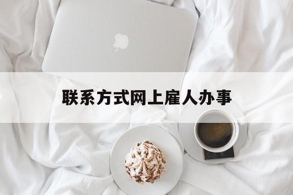 最新联系方式网上雇人办事方法分析(最方便真实的海宁网上雇人花钱办事方法)