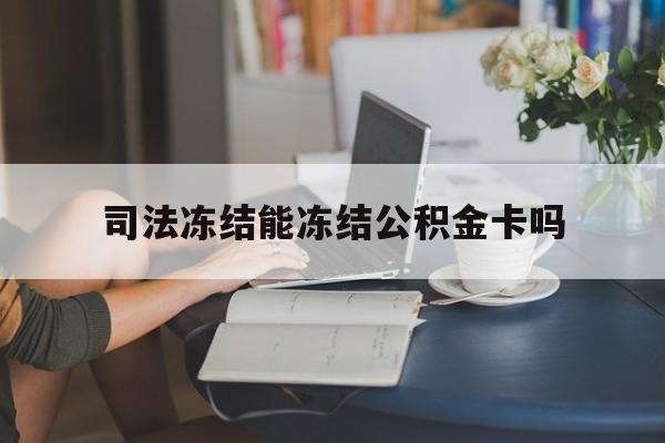 最新司法冻结能冻结公积金卡吗方法分析(最方便真实的海宁法院冻结公积金账户,账户状态会显示什么方法)