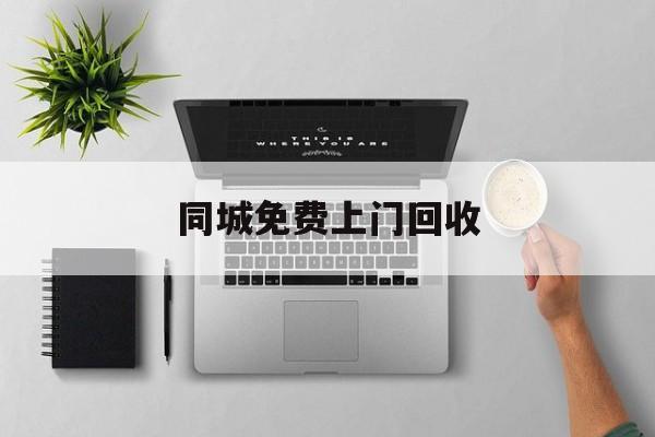 最新同城免费上门回收方法分析(最方便真实的海宁同城免费上门回收旧家具方法)
