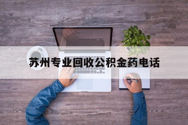 最新苏州专业回收公积金药电话方法分析(最方便真实的海宁苏州公积金热线电话人工服务时间是多少方法)