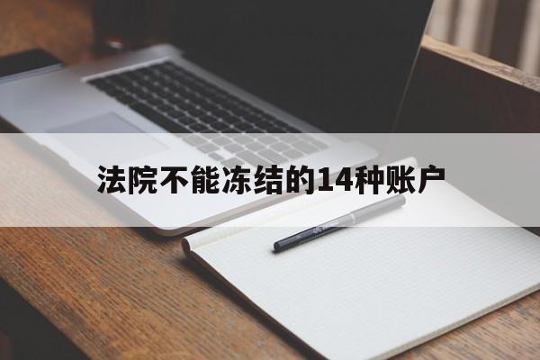 最新法院不能冻结的14种账户方法分析(最方便真实的海宁法院不能冻结的14种账户有哪些方法)