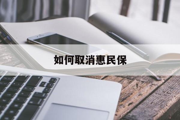 最新如何取消惠民保方法分析(最方便真实的海宁如何取消惠民保订单方法)