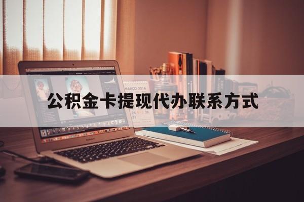 最新公积金卡提现代办联系方式方法分析(最方便真实的海宁公积金提现去哪里办方法)
