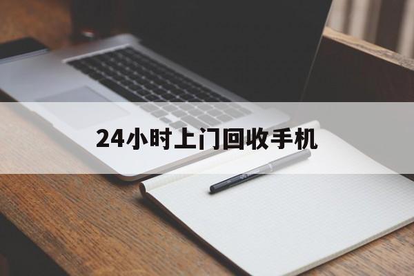 最新24小时上门回收手机方法分析(最方便真实的海宁24小时上门回收手机个人方法)